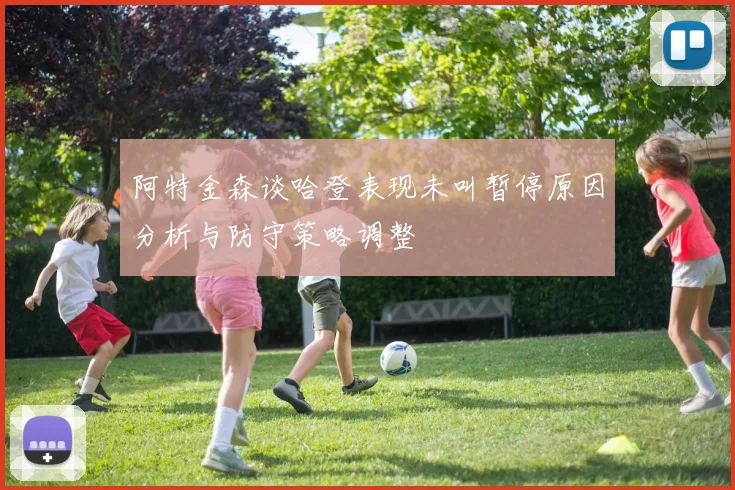 阿特金森谈哈登表现未叫暂停原因分析与防守策略调整